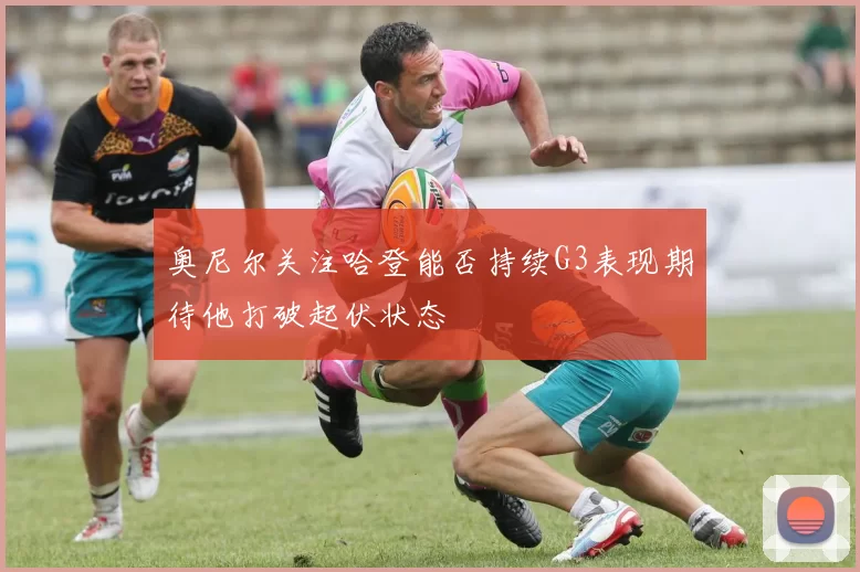 奥尼尔关注哈登能否持续G3表现期待他打破起伏状态
